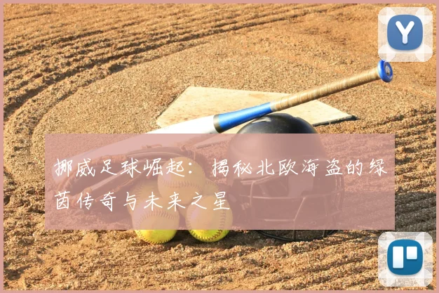 挪威足球崛起：揭秘北欧海盗的绿茵传奇与未来之星
